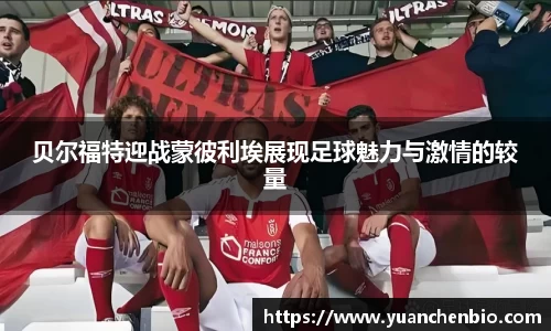 贝尔福特迎战蒙彼利埃展现足球魅力与激情的较量