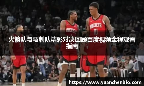 火箭队与马刺队精彩对决回顾百度视频全程观看指南
